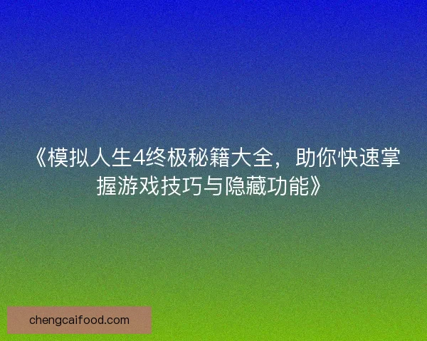 《模拟人生4终极秘籍大全，助你快速掌握游戏技巧与隐藏功能》